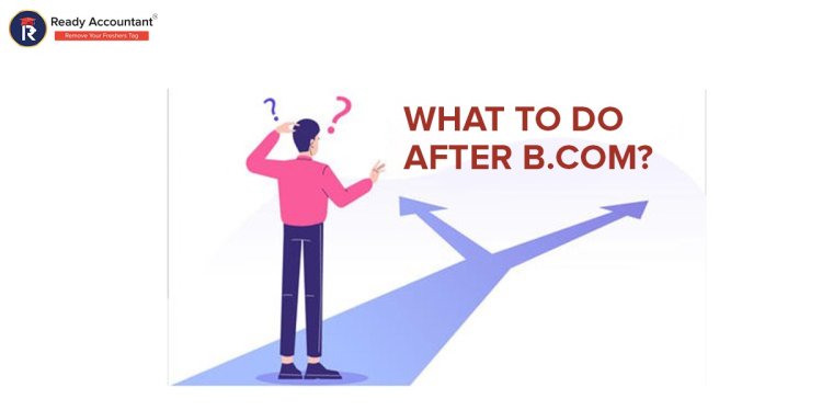 What to do after B.Com ?