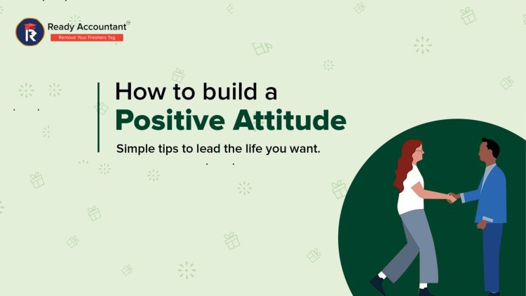 How to Build a Positive Attitude: A Comprehensive Guide