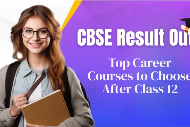 CBSE Result  Out: Top Career Courses to Choose After Class 12