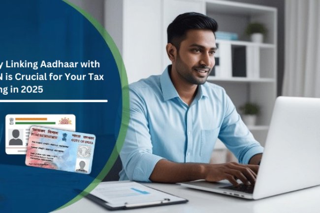 Why Linking Aadhaar with PAN is Crucial for Your Tax Filing in 2025