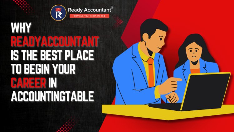 Why ReadyAccountant Is the Best Place to Begin Your Career in Accounting