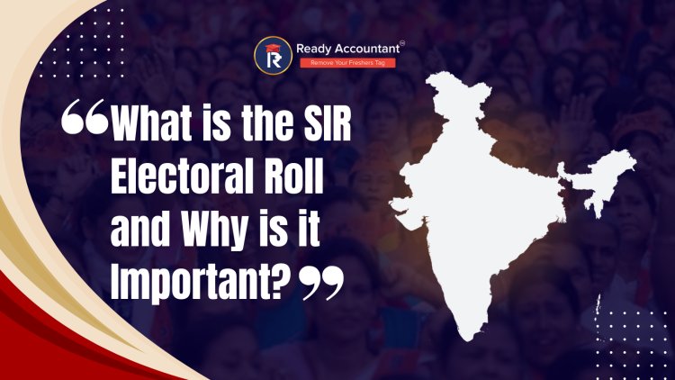 What is the SIR Electoral Roll and Why is it Important?