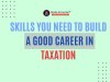Skills You Need to Build a Good Career in Taxation 