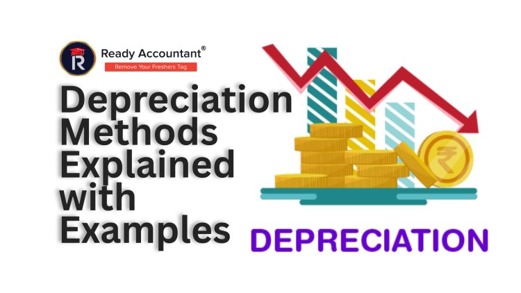 Depreciation Methods Explained with Examples