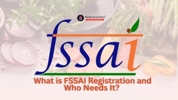 What is FSSAI Registration and Who Needs It? 