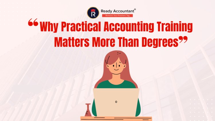 Why Practical Accounting Training Matters More Than Degrees