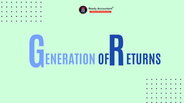 Generation of Returns