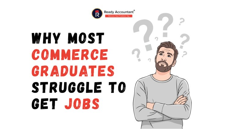 Why Most Commerce Graduates Struggle to Get Jobs