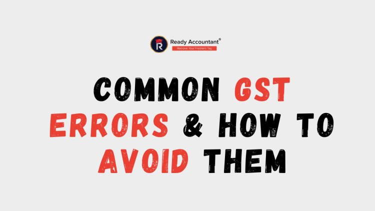 Common GST Errors & How to Avoid Them