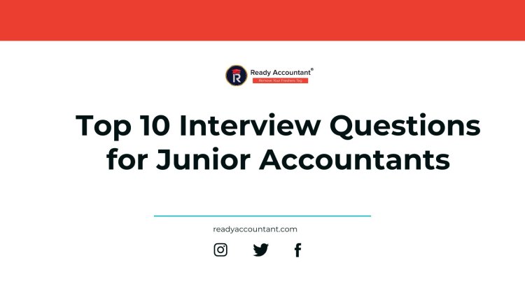 Top 10 Interview Questions for Junior Accountants