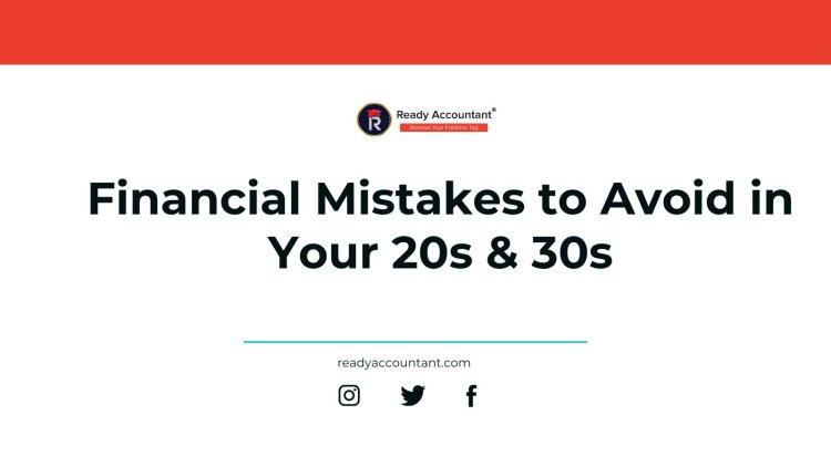 Financial Mistakes to Avoid in Your 20s & 30s