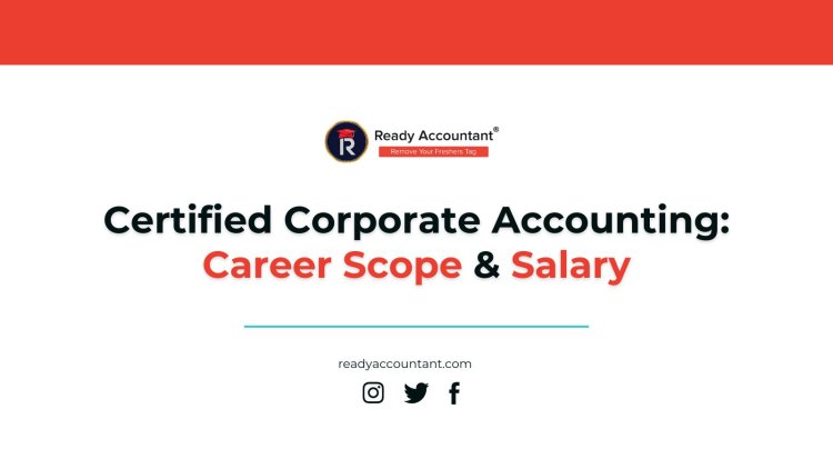 Certified Corporate Accounting: Career Scope & Salary