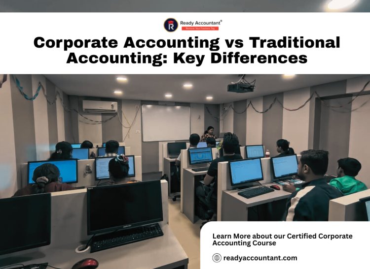 Corporate Accounting vs Traditional Accounting: Key Differences